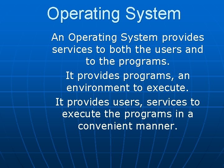 Operating System An Operating System provides services to both the users and to the