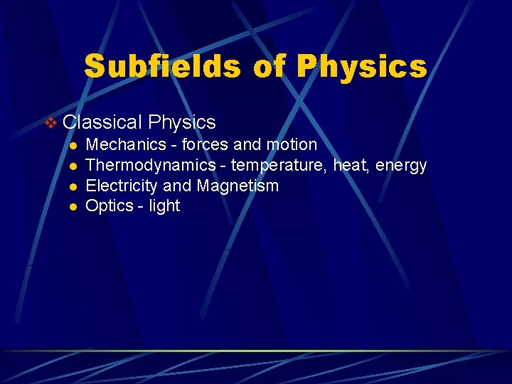 Subfields of Physics v Classical Physics l Mechanics - forces and motion l Thermodynamics