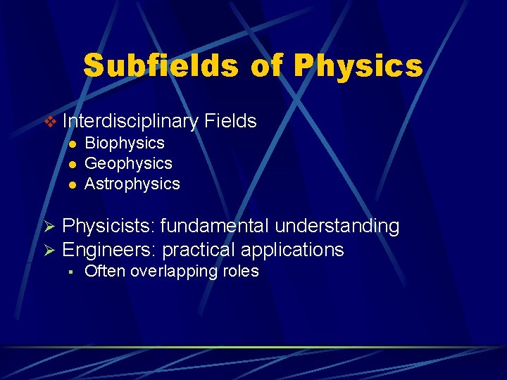 Subfields of Physics v Interdisciplinary Fields l Biophysics l Geophysics l Astrophysics Ø Physicists: