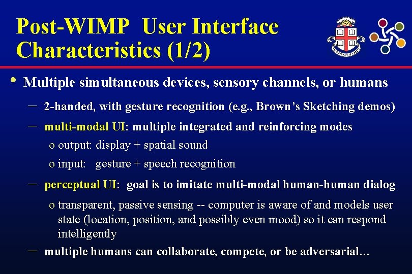 Post-WIMP User Interface Characteristics (1/2) • Multiple simultaneous devices, sensory channels, or humans –