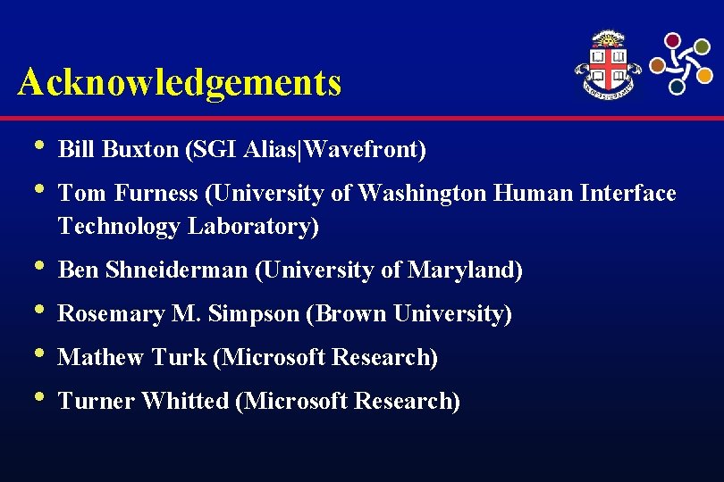 Acknowledgements • Bill Buxton (SGI Alias|Wavefront) • Tom Furness (University of Washington Human Interface