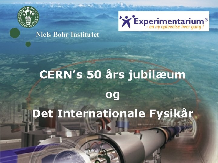 Niels Bohr Institutet CERN’s 50 års jubilæum og Det Internationale Fysikår 
