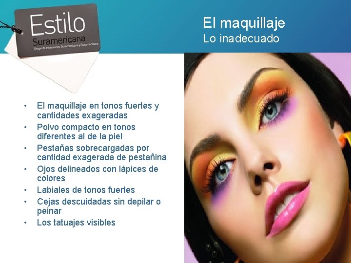 El maquillaje Lo inadecuado • • El maquillaje en tonos fuertes y cantidades exageradas