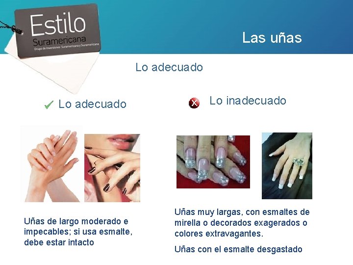 Las uñas Lo adecuado Uñas de largo moderado e impecables; si usa esmalte, debe