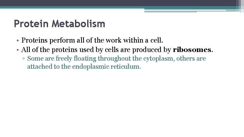 Protein Metabolism • Proteins perform all of the work within a cell. • All