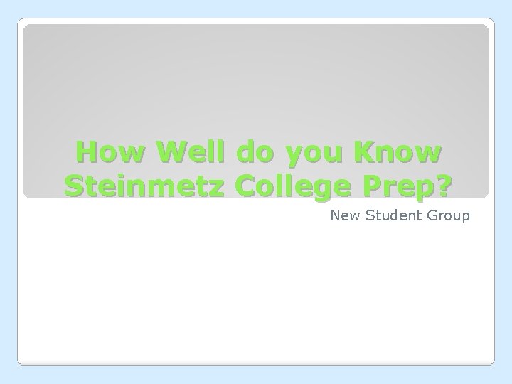 How Well do you Know Steinmetz College Prep? New Student Group 