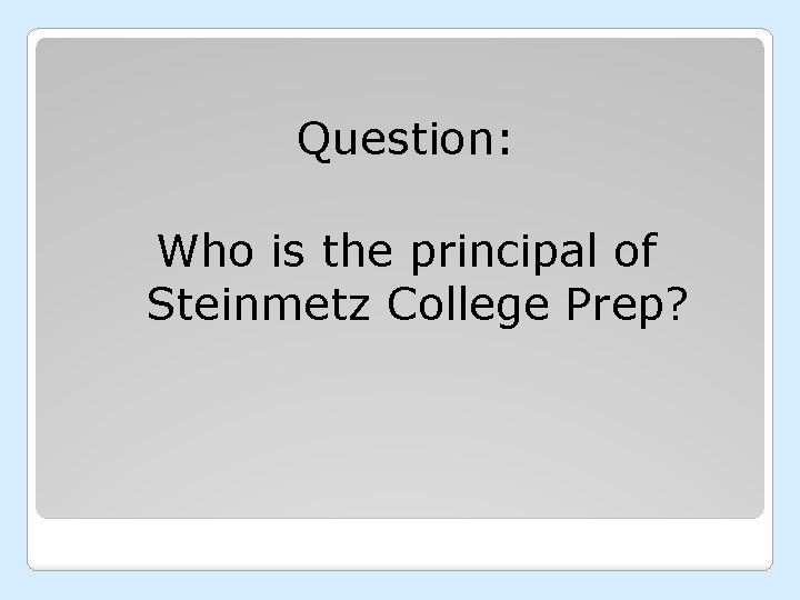 Question: Who is the principal of Steinmetz College Prep? 