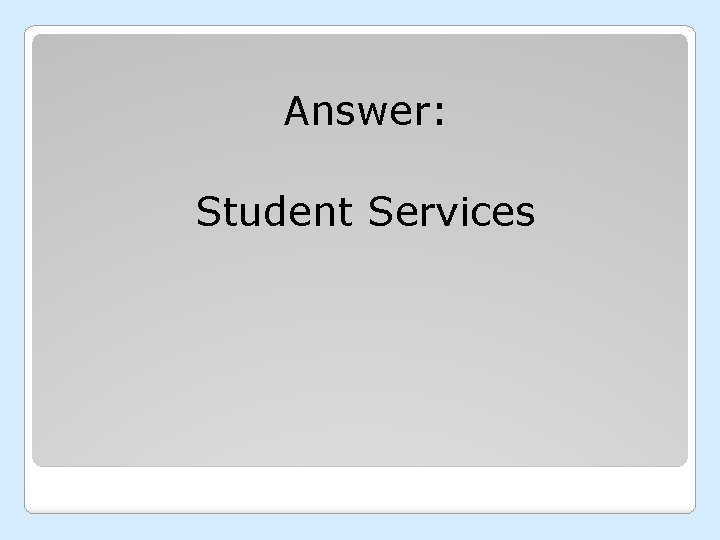 Answer: Student Services 