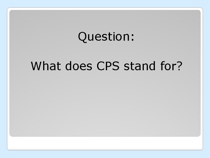 Question: What does CPS stand for? 