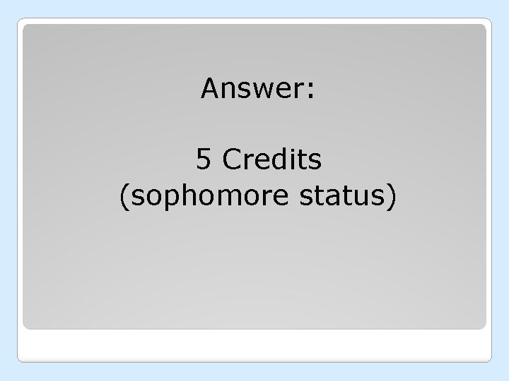 Answer: 5 Credits (sophomore status) 