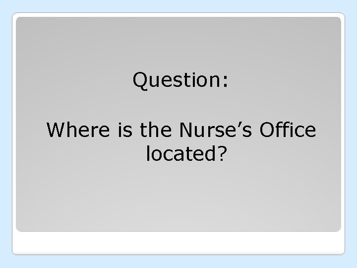 Question: Where is the Nurse’s Office located? 