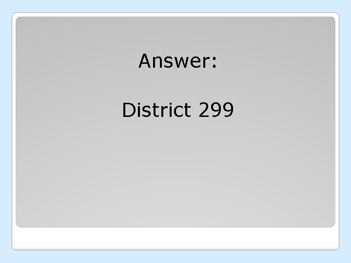 Answer: District 299 