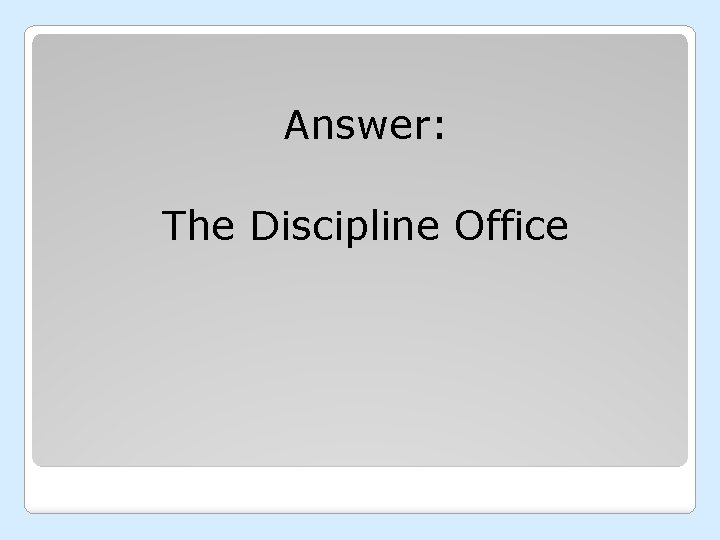 Answer: The Discipline Office 