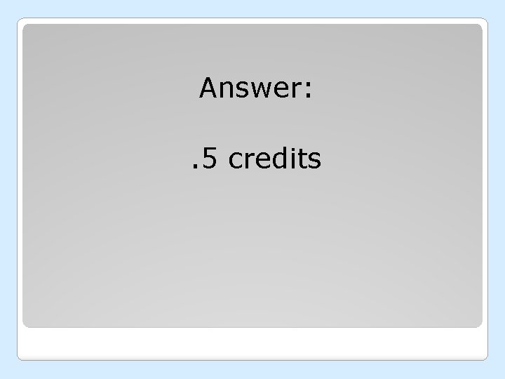 Answer: . 5 credits 