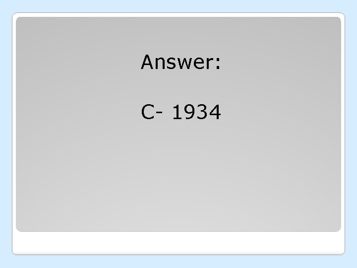 Answer: C- 1934 