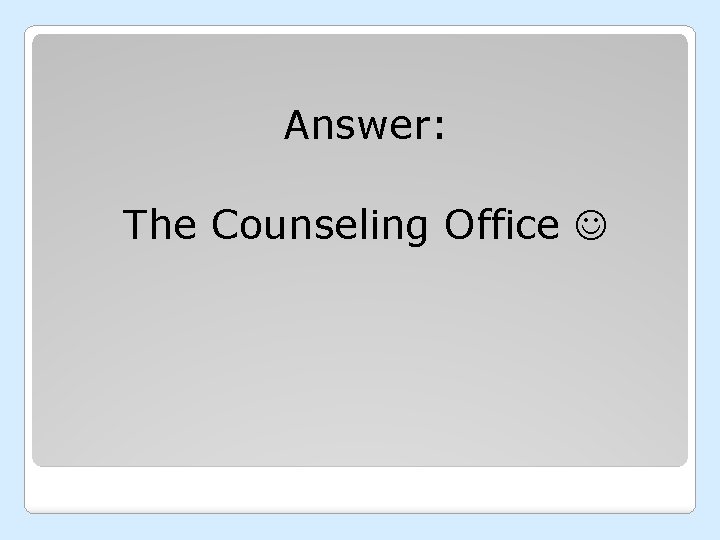 Answer: The Counseling Office 