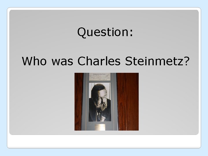 Question: Who was Charles Steinmetz? 