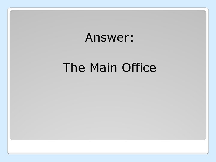 Answer: The Main Office 