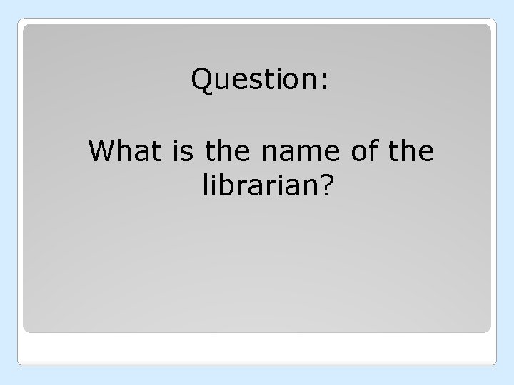 Question: What is the name of the librarian? 