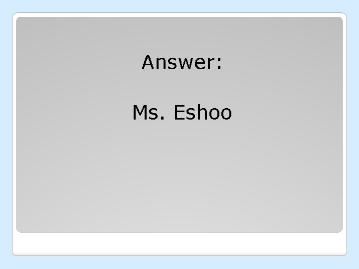 Answer: Ms. Eshoo 