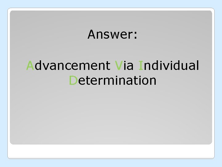 Answer: Advancement Via Individual Determination 