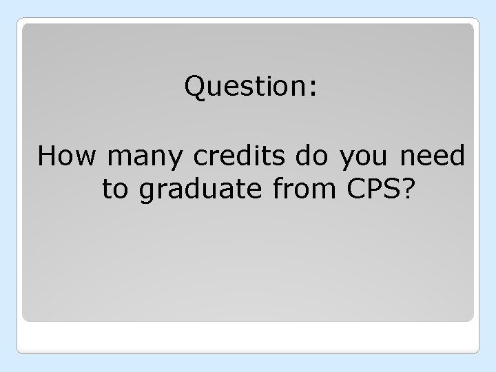 Question: How many credits do you need to graduate from CPS? 