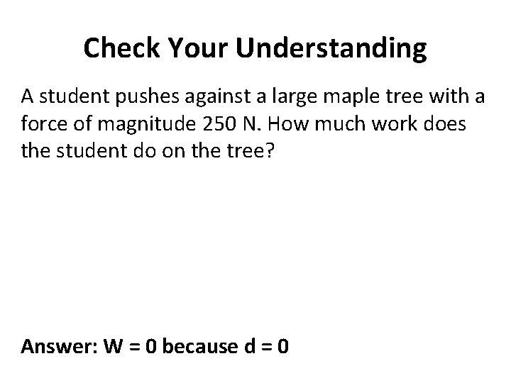 Check Your Understanding A student pushes against a large maple tree with a force