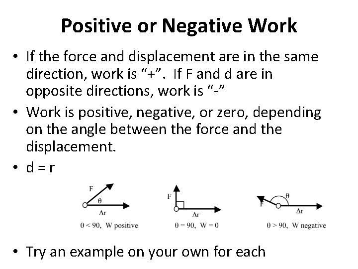 Positive or Negative Work • If the force and displacement are in the same