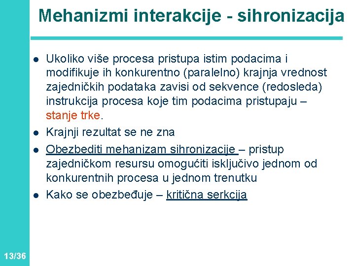 Mehanizmi interakcije - sihronizacija l l 13/36 Ukoliko više procesa pristupa istim podacima i