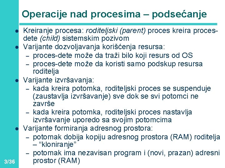 Operacije nad procesima – podsećanje l l 3/36 Kreiranje procesa: roditeljski (parent) proces kreira