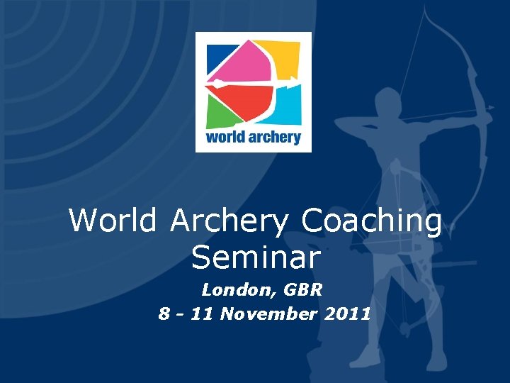 World Archery Coaching Seminar London, GBR 8 - 11 November 2011 