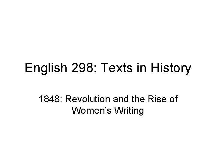 English 298: Texts in History 1848: Revolution and the Rise of Women’s Writing 