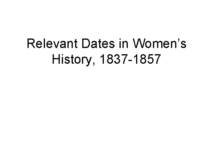 Relevant Dates in Women’s History, 1837 -1857 