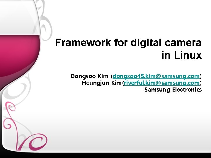 Framework for digital camera in Linux Dongsoo Kim (dongsoo 45. kim@samsung. com) Heungjun Kim(riverful.