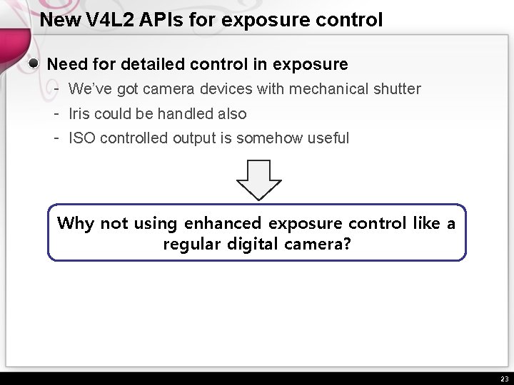 New V 4 L 2 APIs for exposure control Need for detailed control in