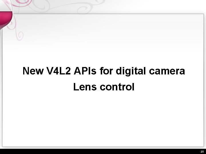 New V 4 L 2 APIs for digital camera Lens control 28 