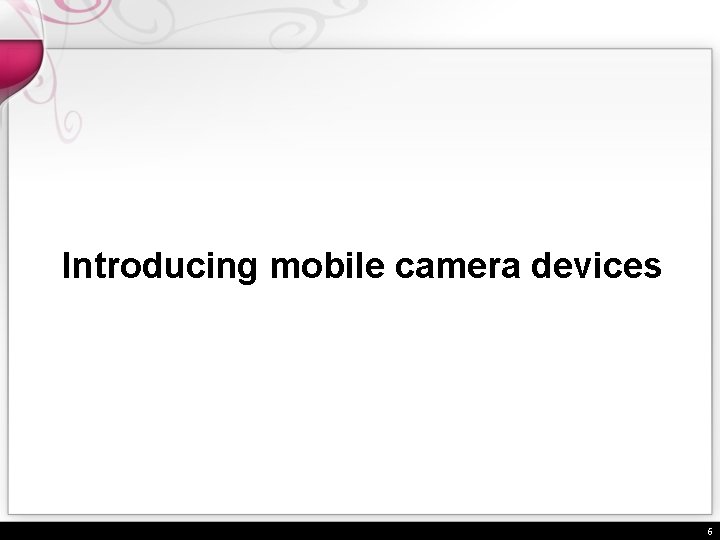 Introducing mobile camera devices 6 