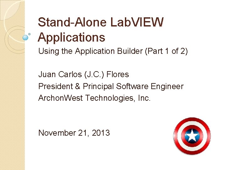 Stand-Alone Lab. VIEW Applications Using the Application Builder (Part 1 of 2) Juan Carlos
