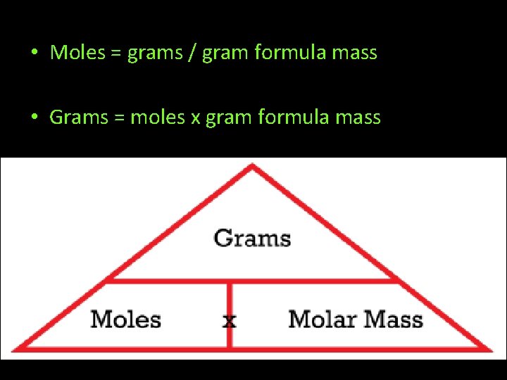  • Moles = grams / gram formula mass • Grams = moles x