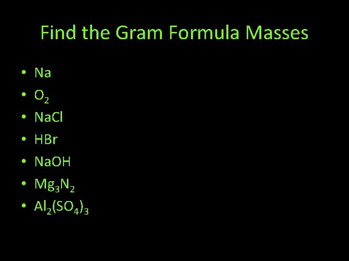 Find the Gram Formula Masses • • Na O 2 Na. Cl HBr Na.