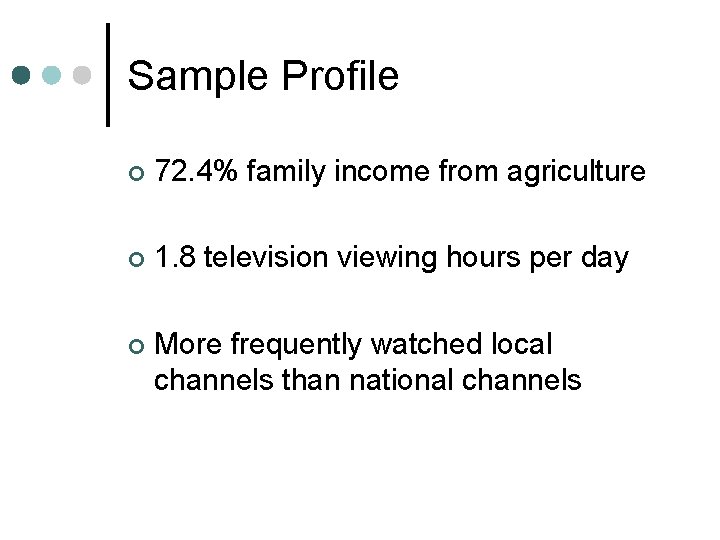 Sample Profile 72. 4% family income from agriculture 1. 8 television viewing hours per