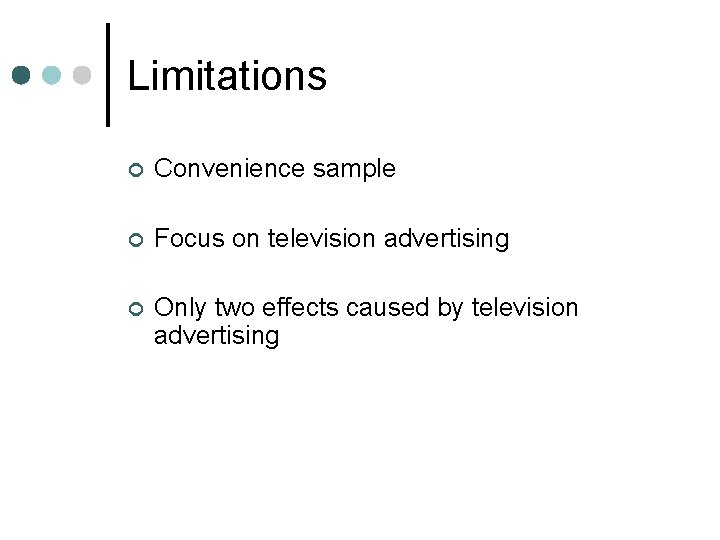 Limitations Convenience sample Focus on television advertising Only two effects caused by television advertising