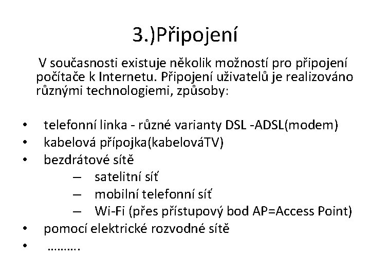 3. )Připojení V současnosti existuje několik možností pro připojení počítače k Internetu. Připojení uživatelů