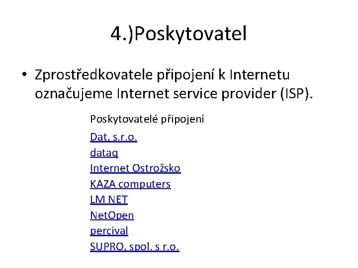 4. )Poskytovatel • Zprostředkovatele připojení k Internetu označujeme Internet service provider (ISP). Poskytovatelé připojení