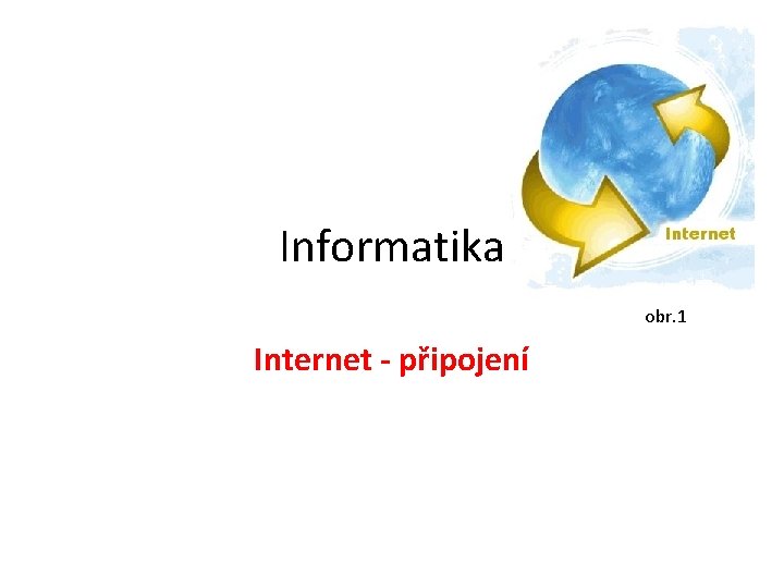Informatika obr. 1 Internet - připojení 