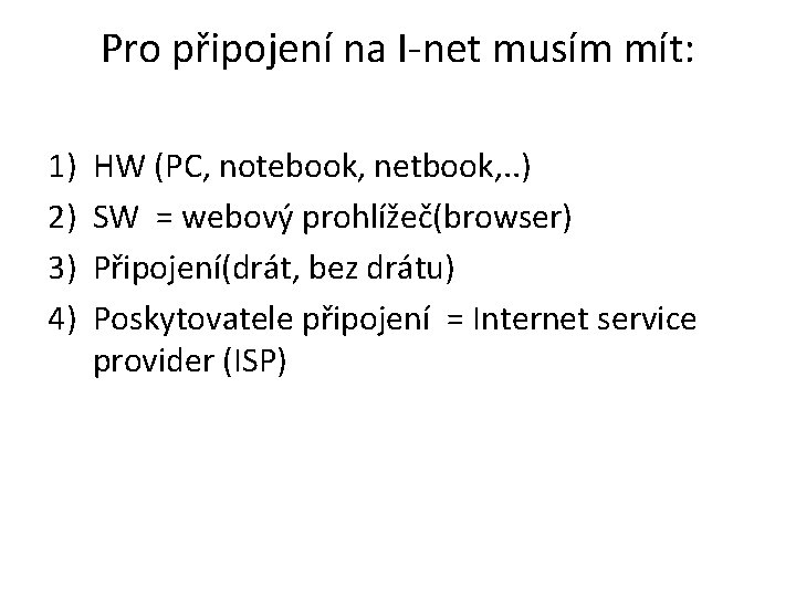 Pro připojení na I-net musím mít: 1) 2) 3) 4) HW (PC, notebook, netbook,