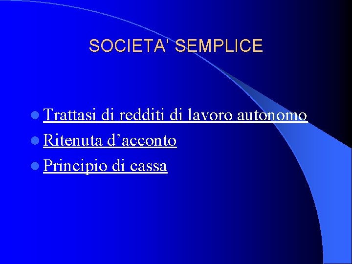 SOCIETA’ SEMPLICE l Trattasi di redditi di lavoro autonomo l Ritenuta d’acconto l Principio