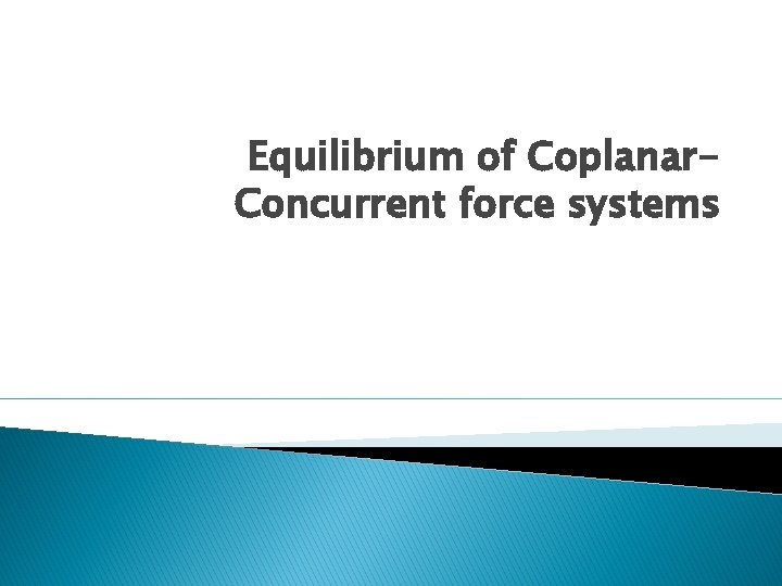 Equilibrium of Coplanar. Concurrent force systems 