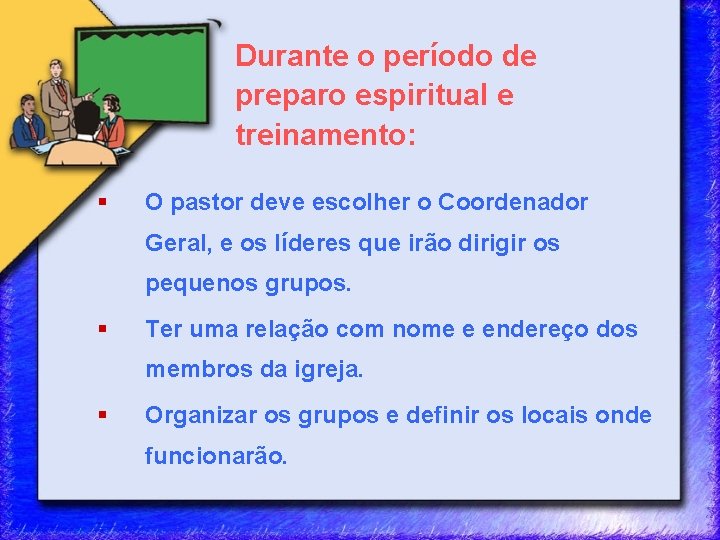 Durante o período de preparo espiritual e treinamento: § O pastor deve escolher o