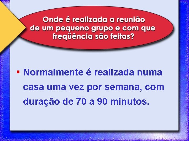 § Normalmente é realizada numa casa uma vez por semana, com duração de 70